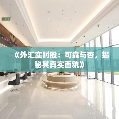 《外汇实时股：可靠与否，揭秘其真实面貌》