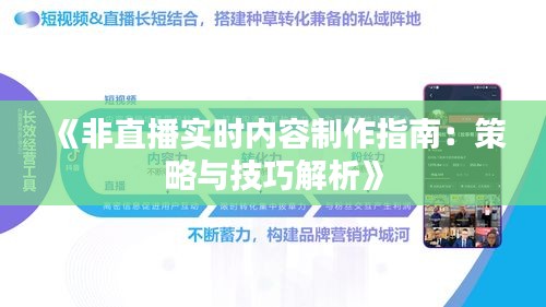 《非直播实时内容制作指南：策略与技巧解析》