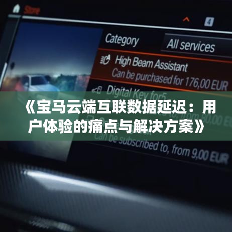 《宝马云端互联数据延迟：用户体验的痛点与解决方案》