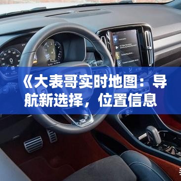 《大表哥实时地图：导航新选择，位置信息一手掌握》