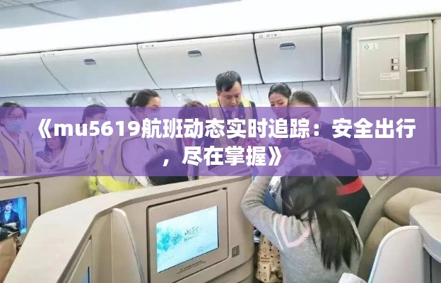 《mu5619航班动态实时追踪：安全出行，尽在掌握》