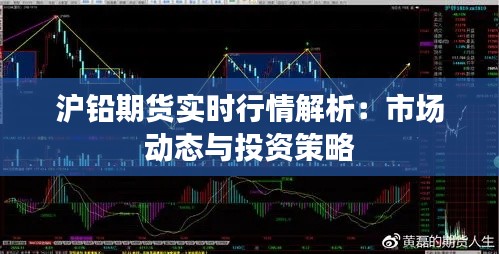 沪铅期货实时行情解析：市场动态与投资策略