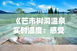 《芒市树洞温泉实时温度：感受自然的温暖怀抱》