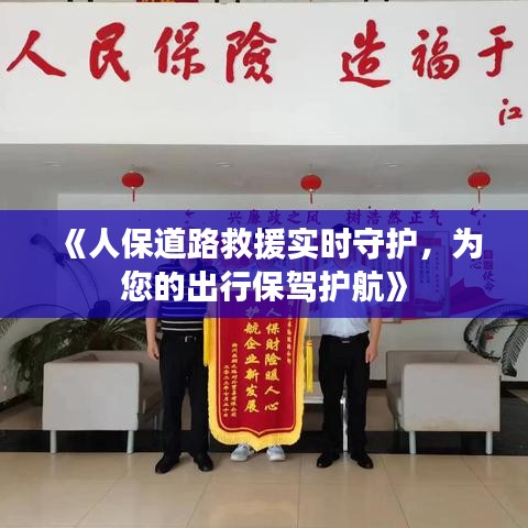 《人保道路救援实时守护，为您的出行保驾护航》