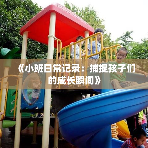 《小班日常记录：捕捉孩子们的成长瞬间》
