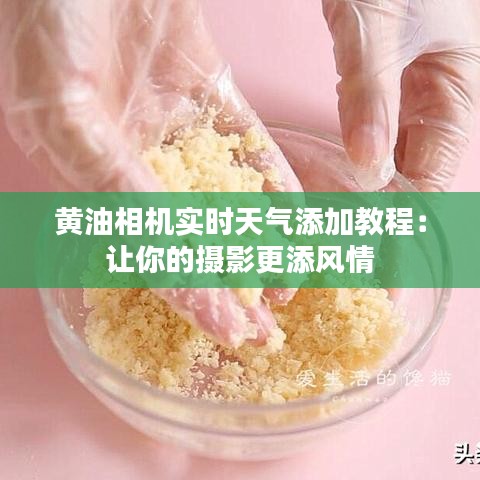 黄油相机实时天气添加教程：让你的摄影更添风情