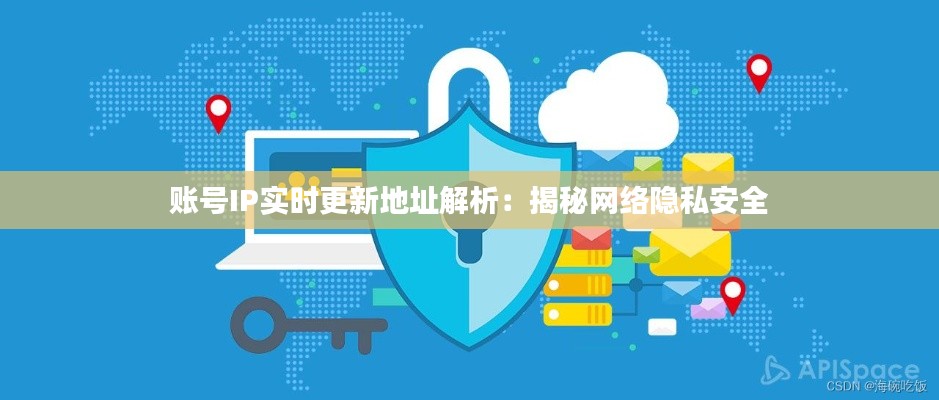 账号IP实时更新地址解析：揭秘网络隐私安全