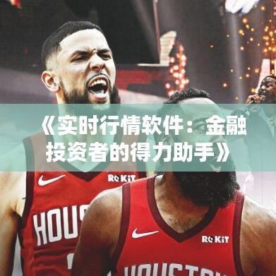 《实时行情软件：金融投资者的得力助手》