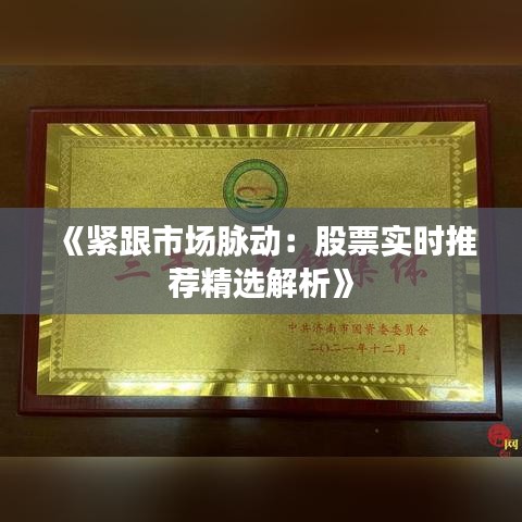 《紧跟市场脉动：股票实时推荐精选解析》