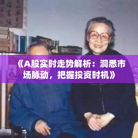 《A股实时走势解析：洞悉市场脉动，把握投资时机》