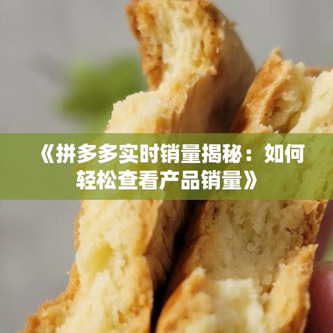 《拼多多实时销量揭秘：如何轻松查看产品销量》
