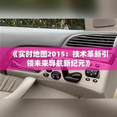 《实时地图2015：技术革新引领未来导航新纪元》