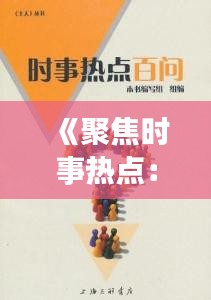 《聚焦时事热点：近期时政实时问题盘点》