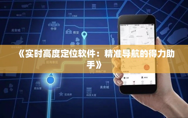 《实时高度定位软件：精准导航的得力助手》
