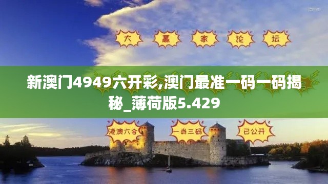 新澳门4949六开彩,澳门最准一码一码揭秘_薄荷版5.429