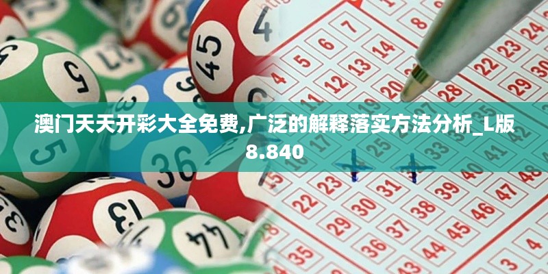 澳门天天开彩大全免费,广泛的解释落实方法分析_L版8.840