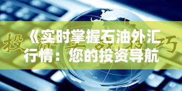 《实时掌握石油外汇行情：您的投资导航指南》