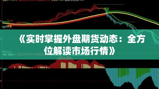 《实时掌握外盘期货动态：全方位解读市场行情》