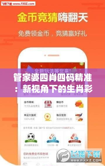 管家婆四肖四码精准：新视角下的生肖彩票预测利器