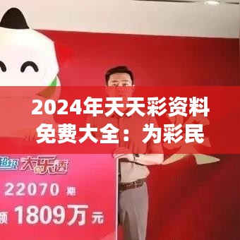 2024年天天彩资料免费大全：为彩民打造贴心的一站式服务平台