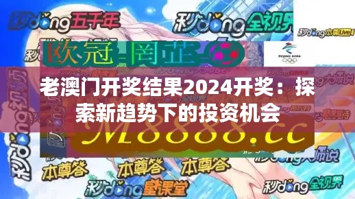 老澳门开奖结果2024开奖：探索新趋势下的投资机会