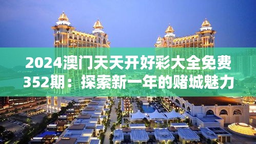 2024澳门天天开好彩大全免费352期：探索新一年的赌城魅力与机遇