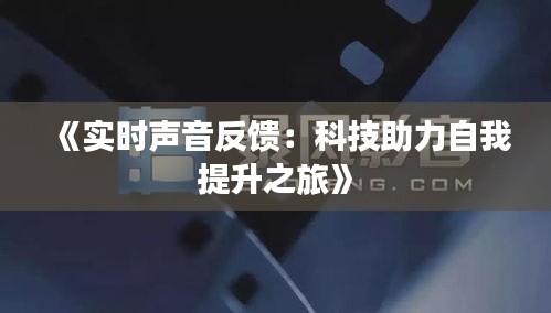 《实时声音反馈：科技助力自我提升之旅》