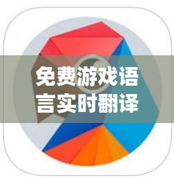 免费游戏语言实时翻译，打破沟通壁垒，畅享全球游戏乐趣