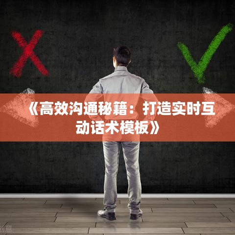《高效沟通秘籍：打造实时互动话术模板》