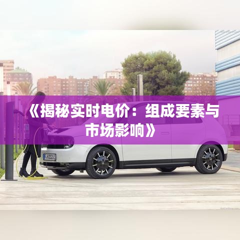 《揭秘实时电价：组成要素与市场影响》