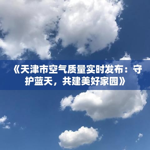 《天津市空气质量实时发布：守护蓝天，共建美好家园》