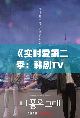 《实时爱第二季：韩剧TV独家上线，浪漫续集等你解锁！》