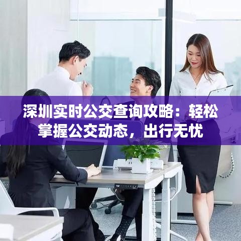 深圳实时公交查询攻略：轻松掌握公交动态，出行无忧