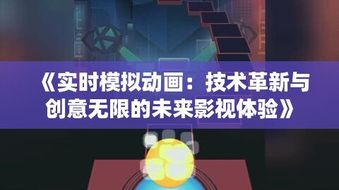 《实时模拟动画：技术革新与创意无限的未来影视体验》