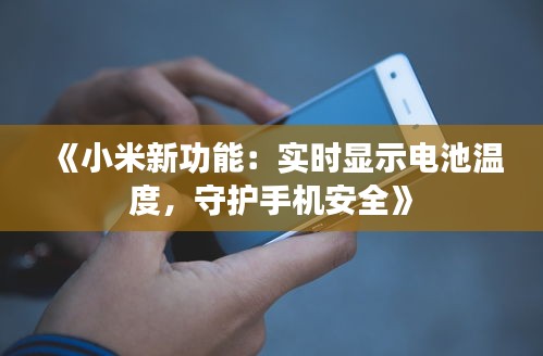 《小米新功能：实时显示电池温度，守护手机安全》