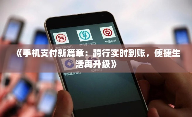 《手机支付新篇章：跨行实时到账，便捷生活再升级》