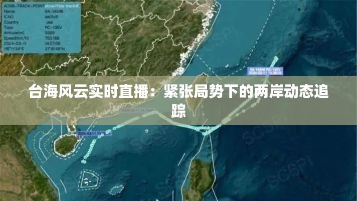 台海风云实时直播：紧张局势下的两岸动态追踪