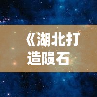 《湖北打造陨石实时追踪网，守护星空奥秘》