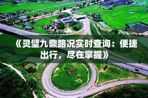 《灵璧九鼎路况实时查询：便捷出行，尽在掌握》