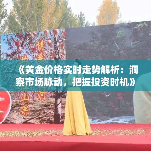 《黄金价格实时走势解析：洞察市场脉动，把握投资时机》