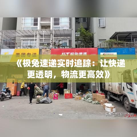 《极兔速递实时追踪：让快递更透明，物流更高效》
