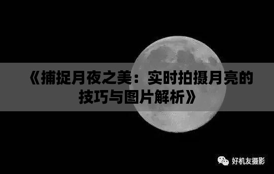 《捕捉月夜之美：实时拍摄月亮的技巧与图片解析》