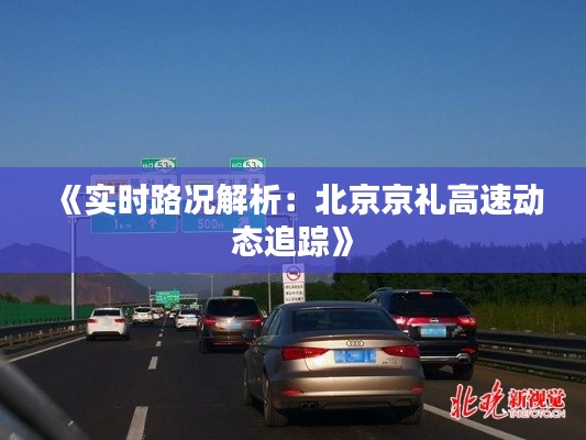 《实时路况解析：北京京礼高速动态追踪》
