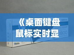 《桌面键盘鼠标实时显示：提升办公效率的新利器》