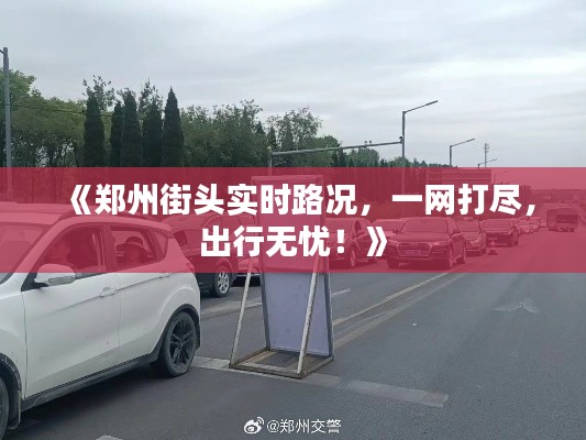 《郑州街头实时路况，一网打尽，出行无忧！》