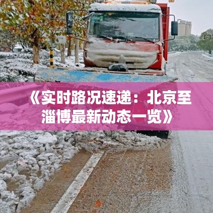 《实时路况速递：北京至淄博最新动态一览》