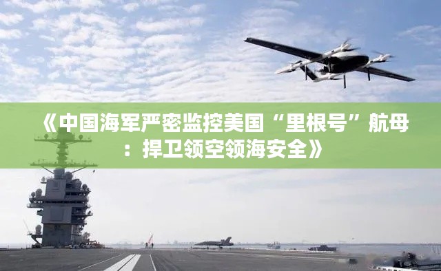 《中国海军严密监控美国“里根号”航母：捍卫领空领海安全》