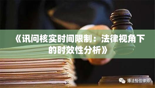 《讯问核实时间限制：法律视角下的时效性分析》