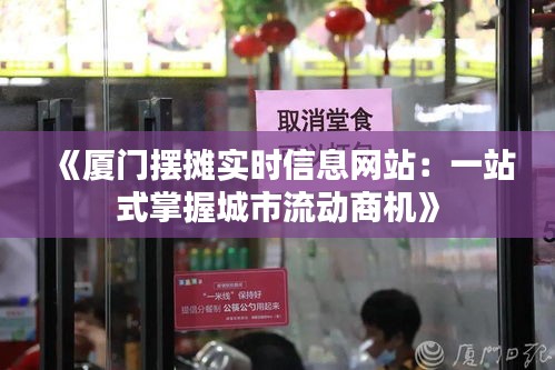 《厦门摆摊实时信息网站：一站式掌握城市流动商机》