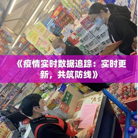 《疫情实时数据追踪：实时更新，共筑防线》